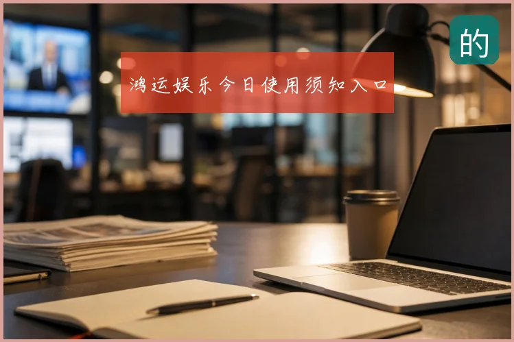 鸿运娱乐今日使用须知入口