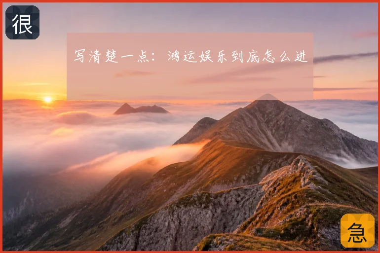 写清楚一点：鸿运娱乐到底怎么进