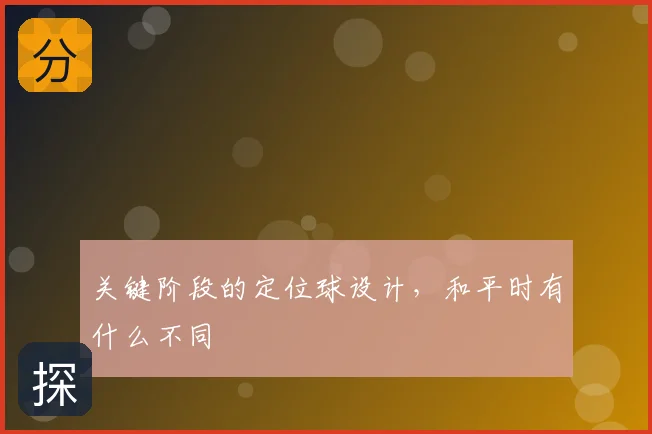 关键阶段的定位球设计，和平时有什么不同