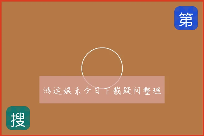鸿运娱乐今日下载疑问整理